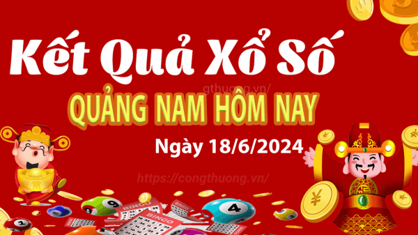 XSQNA 18/6, kết quả xổ số Quảng Nam hôm nay 18/6, xổ số Quảng Nam ngày 18 tháng 6